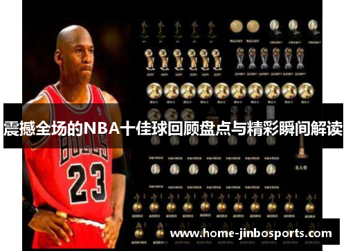 震撼全场的NBA十佳球回顾盘点与精彩瞬间解读