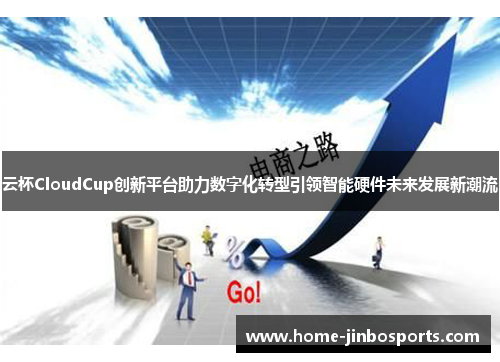 云杯CloudCup创新平台助力数字化转型引领智能硬件未来发展新潮流