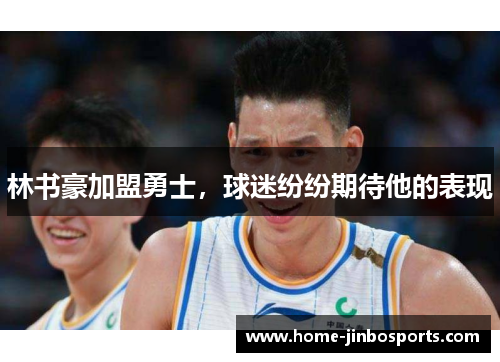 林书豪加盟勇士，球迷纷纷期待他的表现