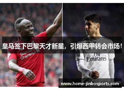 皇马签下巴黎天才新星，引爆西甲转会市场！