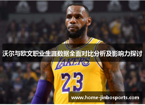 沃尔与欧文职业生涯数据全面对比分析及影响力探讨